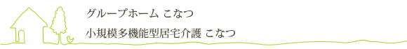 グループホーム こなつ / 小規模多機能型居宅介護 こなつ